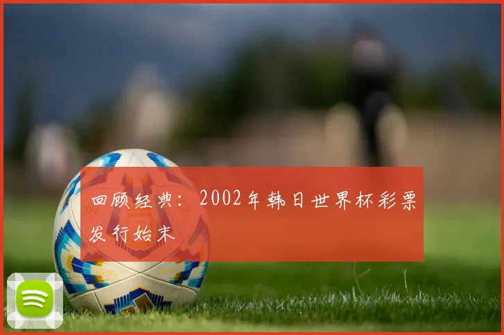 回顾经典：2002年韩日世界杯彩票发行始末
