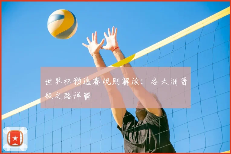 世界杯预选赛规则解读：各大洲晋级之路详解