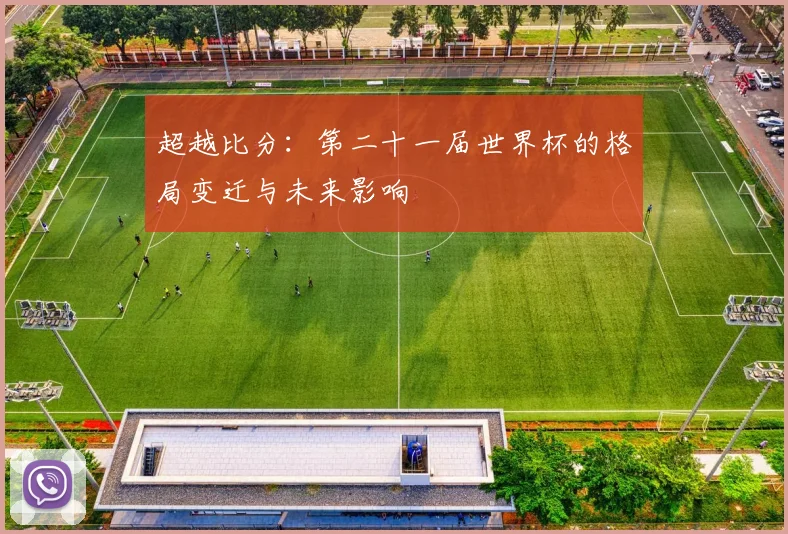 超越比分：第二十一届世界杯的格局变迁与未来影响
