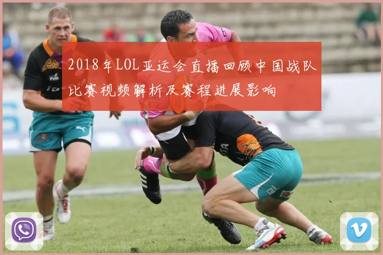 2018年LOL亚运会直播回顾中国战队比赛视频解析及赛程进展影响