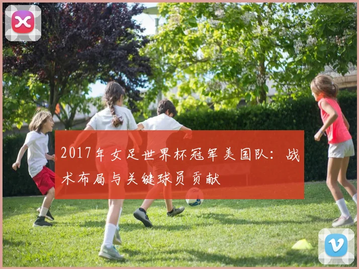 2017年女足世界杯冠军美国队：战术布局与关键球员贡献