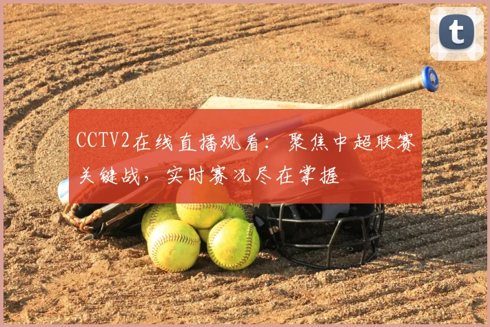 CCTV2在线直播观看：聚焦中超联赛关键战，实时赛况尽在掌握